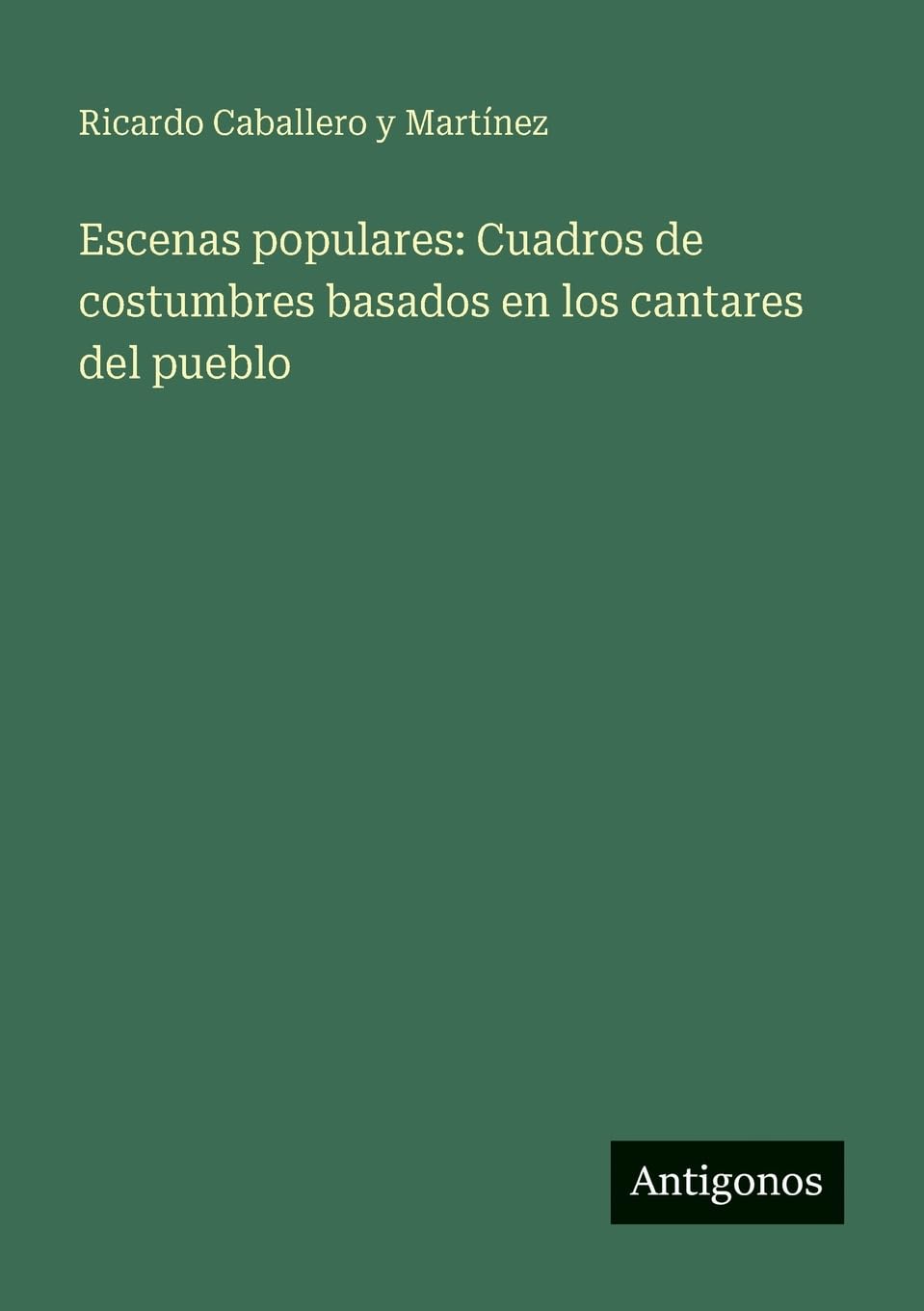 Escenas populares: Cuadros de costumbres basados en los cantares del pueblo