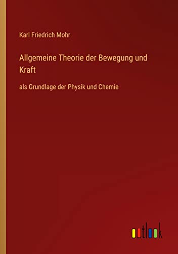 Allgemeine Theorie der Bewegung und Kraft: als Grundlage der Physik und Chemie