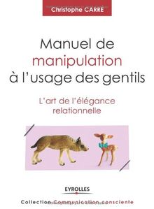 Manuel de manipulation à l'usage des gentils : l'art de l'élégance relationnelle