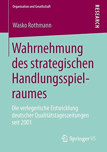 Wahrnehmung des strategischen Handlungsspielraumes: Die verlegerische Entwicklung deutscher Qualitätstageszeitungen seit 2001 (Organisation und Gesellschaft)