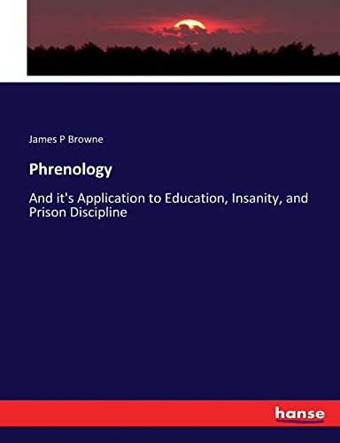 Phrenology: And it's Application to Education, Insanity, and Prison Discipline