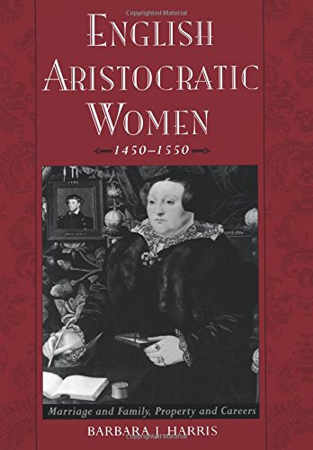 English Aristocratic Women, 1450-1550: Marriage and Family, Property and Careers
