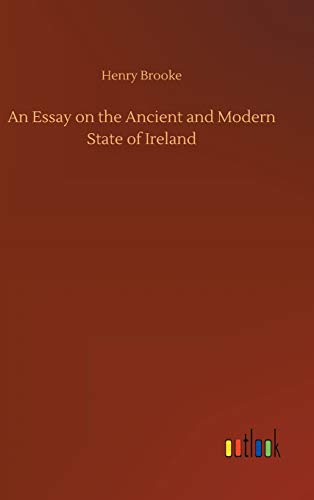 An Essay on the Ancient and Modern State of Ireland