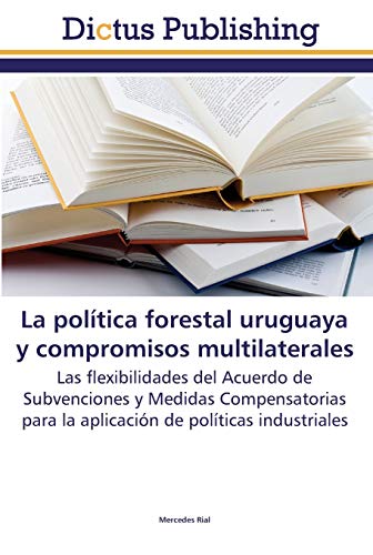 La política forestal uruguaya y compromisos multilaterales: Las flexibilidades del Acuerdo de Subvenciones y Medidas Compensatorias para la aplicación de políticas industriales