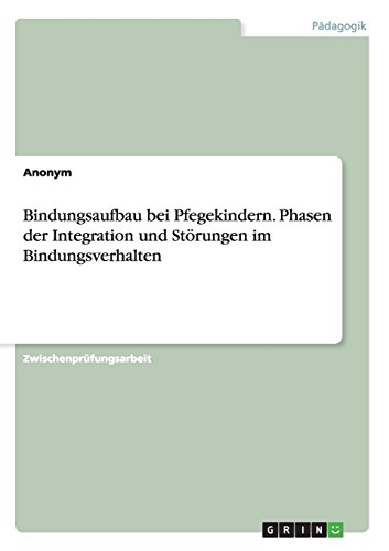 Bindungsaufbau bei Pfegekindern. Phasen der Integration und Störungen im Bindungsverhalten