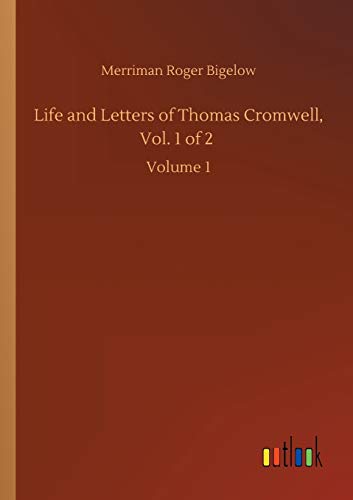 Life and Letters of Thomas Cromwell, Vol. 1 of 2: Volume 1