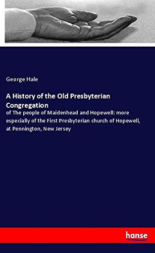 A History of the Old Presbyterian Congregation: of The people of Maidenhead and Hopewell: more especially of the First Presbyterian church of Hopewell, at Pennington, New Jersey