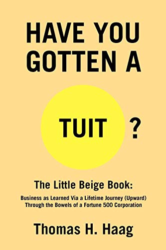 Have You Gotten [A Round] Tuit?: The Little Beige Book: Business as Learned Via a Lifetime Journey (Upward) Through the Bowels of a Fortune 500 Corporation