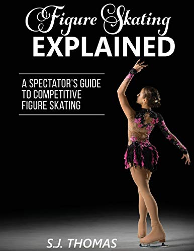 Thomas, S. J. Figure Skating Explained, A Spectator's Guide To Competitive Figure Skating, A Spectator's Guide To Figure Skating