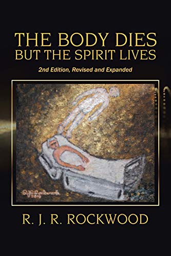 THE BODY DIES BUT THE SPIRIT LIVES: 2nd Edition, Revised and Expanded