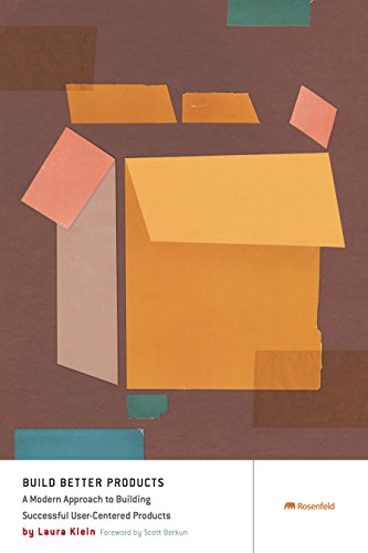 Laura Klein Build Better Products, A Modern Approach To Building Successful User-Centered Products
