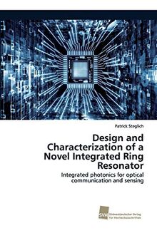 Design and Characterization of a Novel Integrated Ring Resonator: Integrated photonics for optical communication and sensing