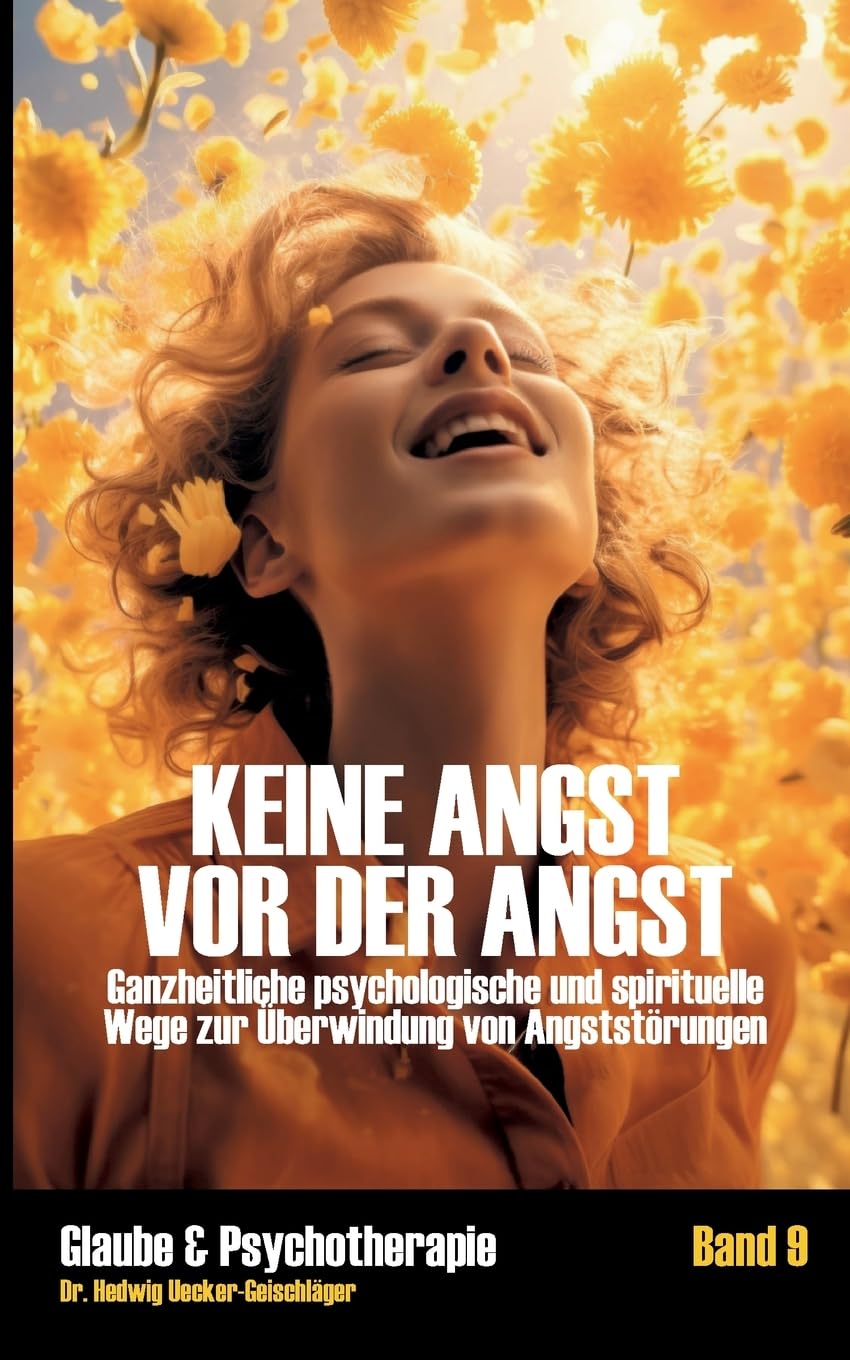 Keine Angst vor der Angst: Ganzheitliche psychologische und spirituelle Wege zur Überwindung von Angststörungen (Psychotherapie & Glaube)