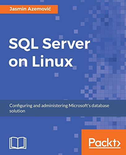 SQL Server on Linux: Configuring and administering your SQL Server solution on Linux (English Edition)