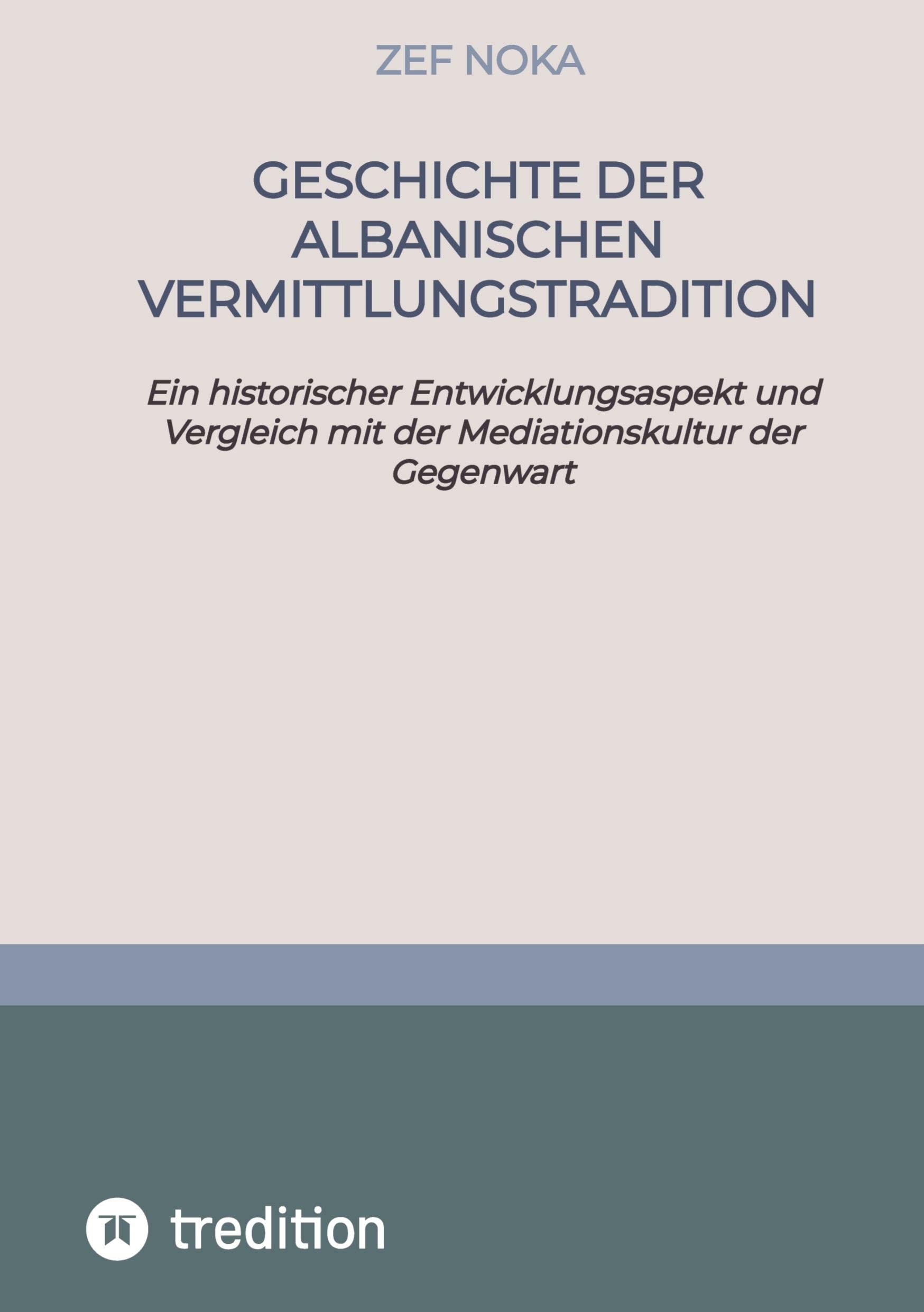 Geschichte der albanischen Vermittlungstradition/Mediation: Ein historischer Entwicklungsaspekt und Vergleich mit der Mediationskultur der Gegenwart