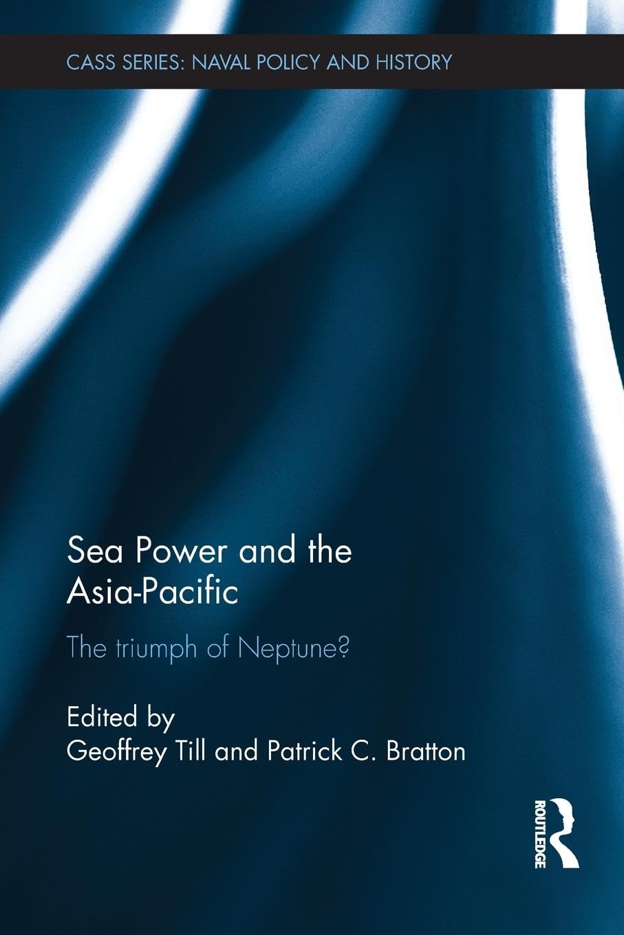 Sea Power and the Asia-Pacific: The Triumph of Neptune? (Cass Series: Naval Policy and History, 47, Band 47)
