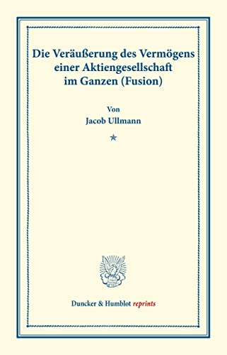 Die Veräußerung des Vermögens einer Aktiengesellschaft im Ganzen (Fusion). (Duncker & Humblot reprints)
