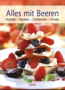Alles mit Beeren: Kochen, Backen, Einmachen, Drinks