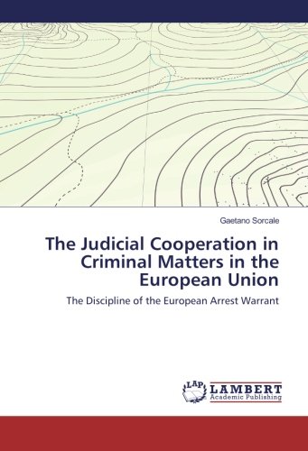 The Judicial Cooperation in Criminal Matters in the European Union: The Discipline of the European Arrest Warrant