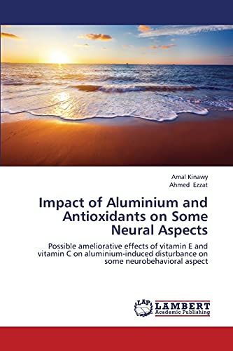 Impact of Aluminium and Antioxidants on Some Neural Aspects: Possible ameliorative effects of vitamin E and vitamin C on aluminium-induced disturbance on some neurobehavioral aspect