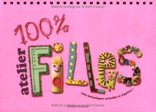 100 % atelier filles : 100 bricolages créatifs et rigolos !