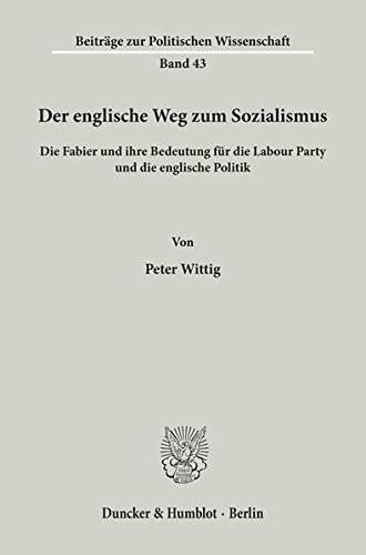 Der englische Weg zum Sozialismus.: Die Fabier und ihre Bedeutung für die Labour Party und die englische Politik. (Beiträge zur Politischen Wissenschaft)