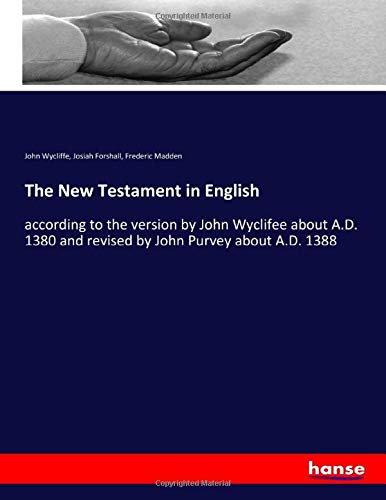 The New Testament in English: according to the version by John Wyclifee about A.D. 1380 and revised by John Purvey about A.D. 1388