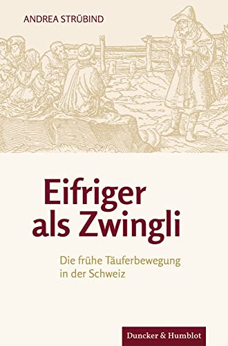 Eifriger als Zwingli.: Die frühe Täuferbewegung in der Schweiz.