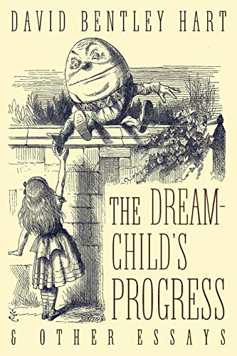 Hart, David Bentley The Dream-Child's Progress And Other Essays