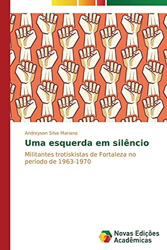 Uma esquerda em silêncio: Militantes trotiskistas de Fortaleza no período de 1963-1970