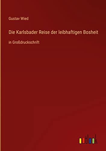 Die Karlsbader Reise der leibhaftigen Bosheit: in Großdruckschrift