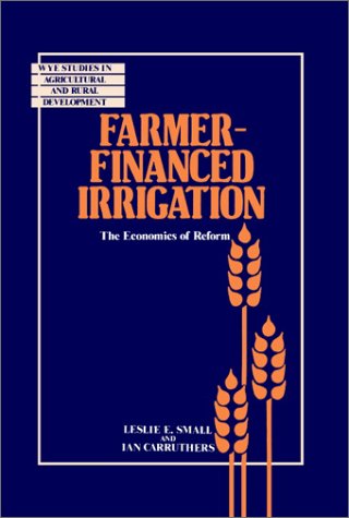 Farmer-Financed Irrigation: The Economics of Reform (Wye Studies in Agricultural and Rural Development)