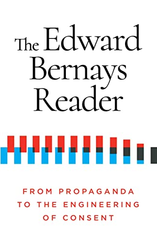 The Edward Bernays Reader, From Propaganda To The Engineering Of Consent