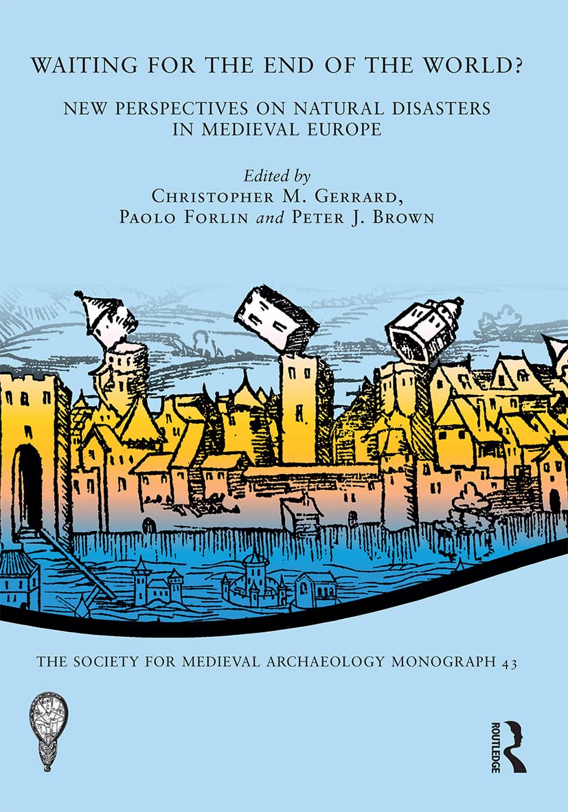 Waiting for the End of the World?: New Perspectives on Natural Disasters in Medieval Europe (Society for Medieval Archaeology Monographs)