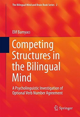 Competing Structures in the Bilingual Mind: A Psycholinguistic Investigation of Optional Verb Number Agreement (The Bilingual Mind and Brain Book Series)