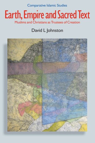 Earth, Empire and Sacred Text: Muslims and Christians as Trustees of Creation (Comparative Islamic Studies)