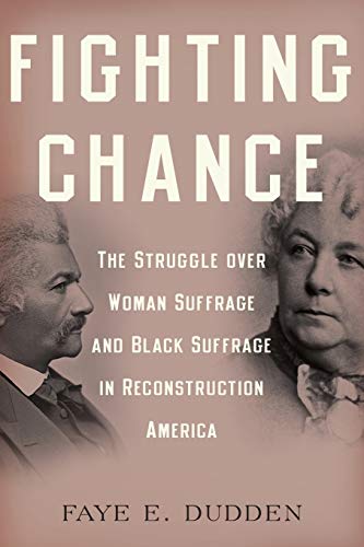 Fighting Chance: The Struggle Over Woman Suffrage And Black Suffrage In Reconstruction America
