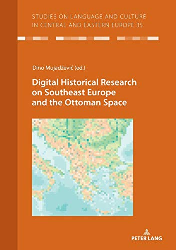 Digital Historical Research on Southeast Europe and the Ottoman Space (Studies on Language and Culture in Central and Eastern Europe, Band 35)