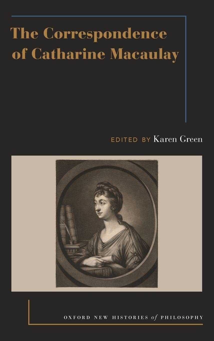 The Correspondence of Catharine Macaulay (Oxford New Histories of Philosophy)