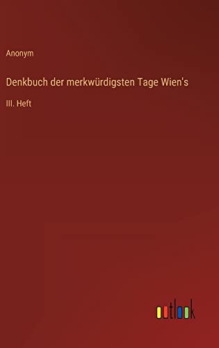 Denkbuch der merkwürdigsten Tage Wien's: III. Heft