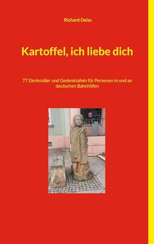 Kartoffel, ich liebe dich: 77 Denkmäler und Gedenktafeln für Personen in und an deutschen Bahnhöfen