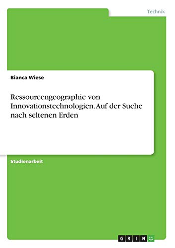 Ressourcengeographie von Innovationstechnologien. Auf der Suche nach seltenen Erden