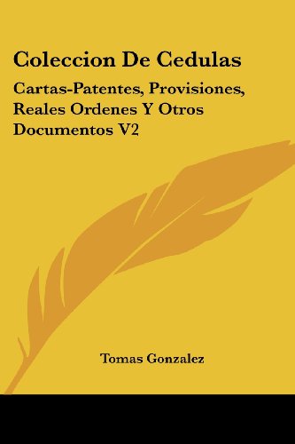 Coleccion De Cedulas: Cartas-Patentes, Provisiones, Reales Ordenes Y Otros Documentos V2: Condado Y Senorio De Vizcaya (1829)