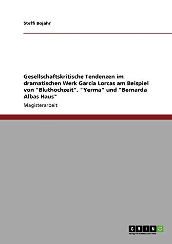 Das dramatische Werk García Lorcas. Gesellschaftskritische Tendenzen in Bluthochzeit, Yerma und Bernarda Albas Haus