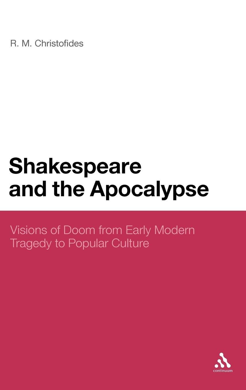 Shakespeare and the Apocalypse: Visions of Doom from Early Modern Tragedy to Popular Culture (Continuum Shakespeare Studies)