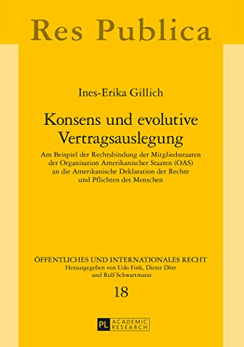Konsens und evolutive Vertragsauslegung: Am Beispiel der Rechtsbindung der Mitgliedsstaaten der Organisation Amerikanischer Staaten (OAS) an die ... (Öffentliches und Internationales Recht)
