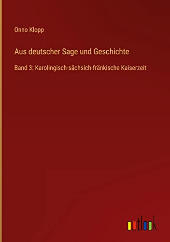 Aus deutscher Sage und Geschichte: Band 3: Karolingisch-sächsich-fränkische Kaiserzeit