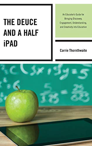 The Deuce and a Half iPad: An Educator's Guide for Bringing Discovery, Engagement, Understanding, and Creativity into Education