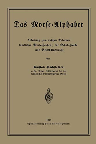 Das Morse-Alphabet: Anleitung zum raschen Erlernen sämtlicher Morse-Zeichen; für Schul-Zwecke und Selbst-Unterricht