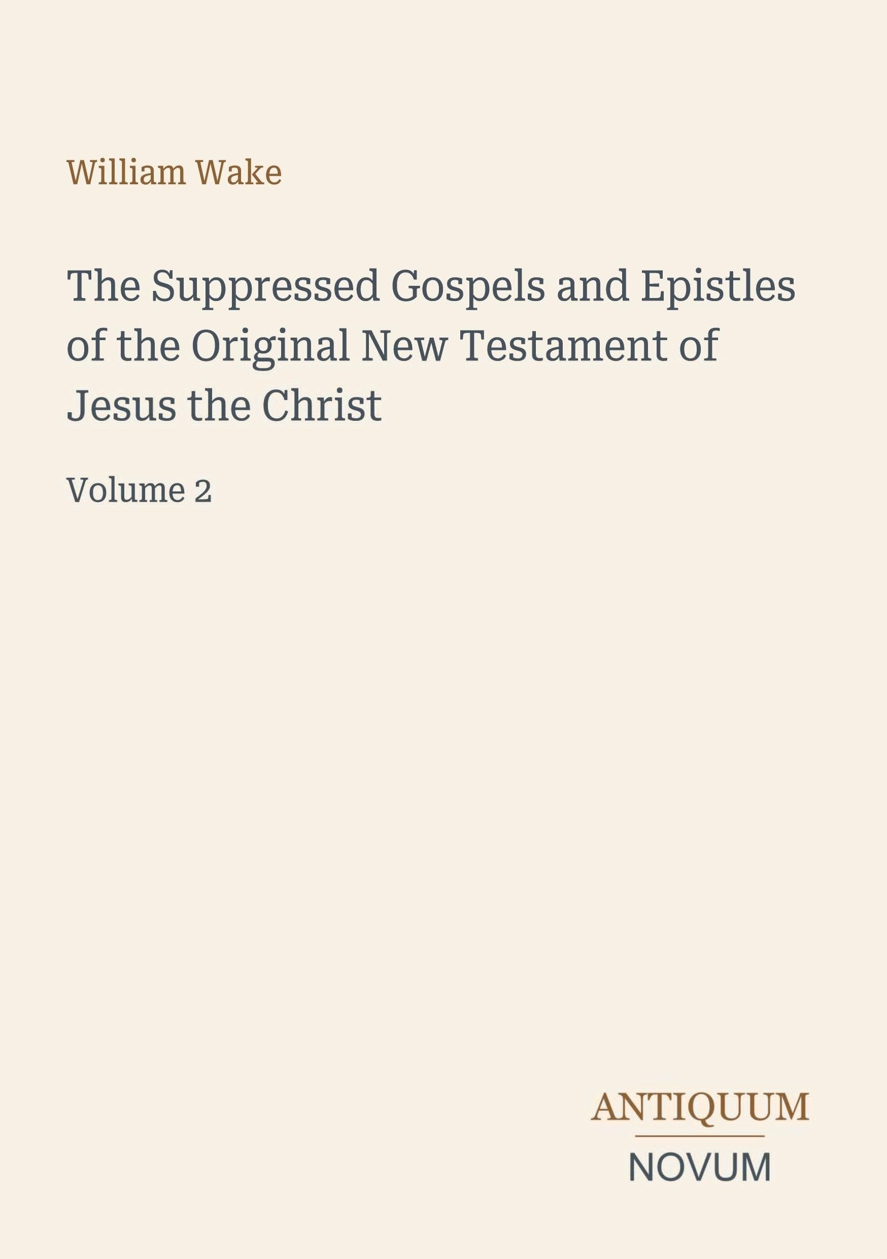 The Suppressed Gospels and Epistles of the Original New Testament of Jesus the Christ